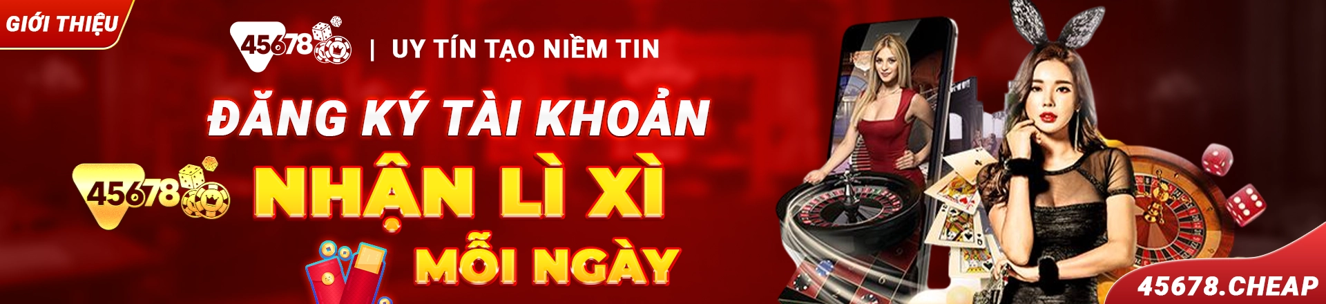 Đăng ký tài khoản 45678 nhận ngay lì xì